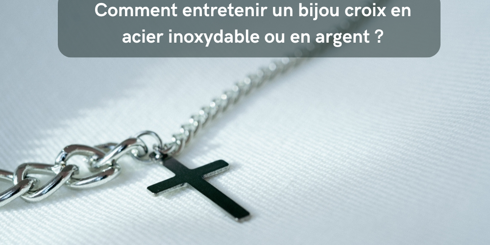 Comment entretenir un bijou croix en acier inoxydable ou en argent ?