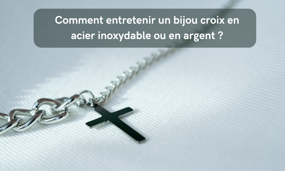 Comment entretenir un bijou croix en acier inoxydable ou en argent ?