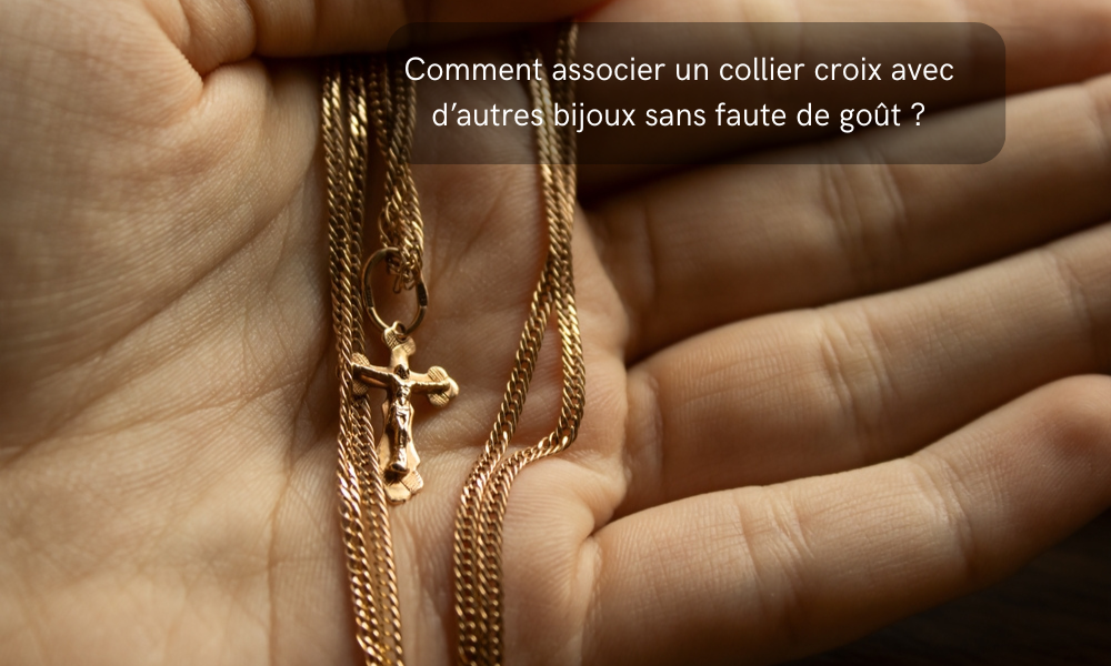 Comment associer un collier croix avec d’autres bijoux sans faute de goût ?
