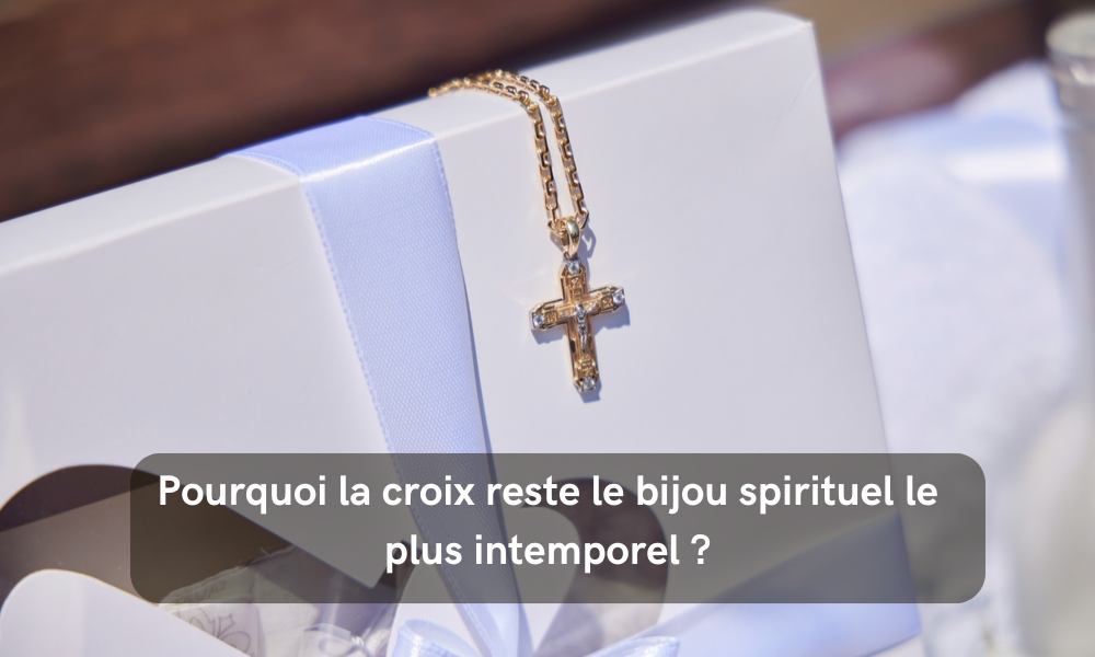 Pourquoi la croix reste le bijou spirituel le plus intemporel ?