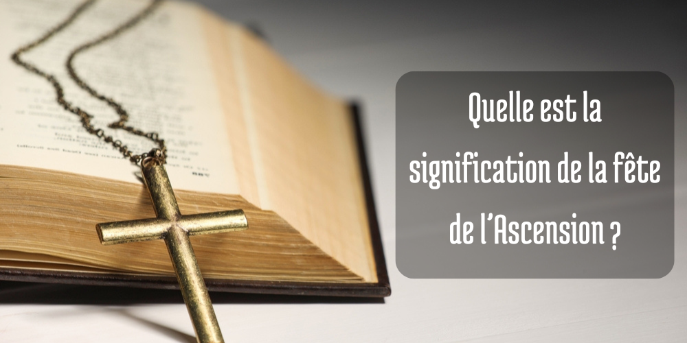 Quelle est la signification de la fête de l’Ascension ?