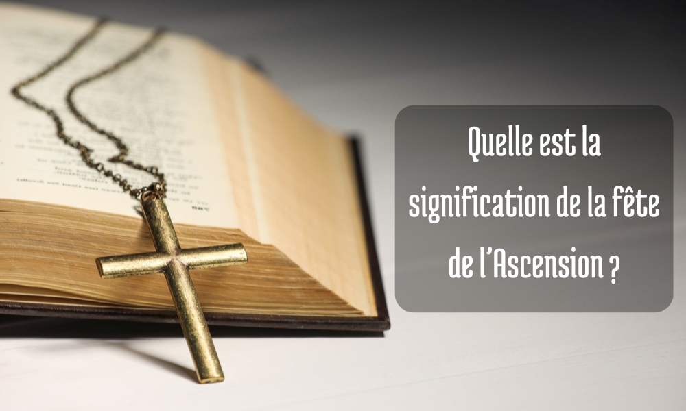 Quelle est la signification de la fête de l’Ascension ?